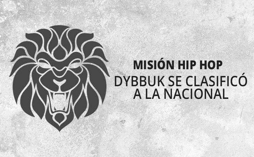 MISIÓN HIP HOP: DYBBUK SE CLASIFICÓ A LA NACIONAL